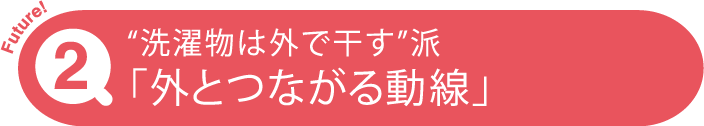 “洗濯物は外で干す”派「外とつながる動線」